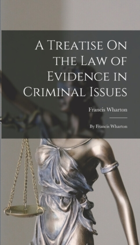 A Treatise On the Law of Evidence in Criminal Issues av Francis Wharton (Hardcover)