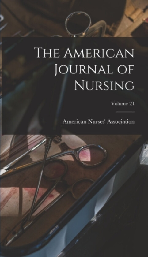 The American Journal of Nursing; Volume 21 av American Nurses' Association (Hardcover)