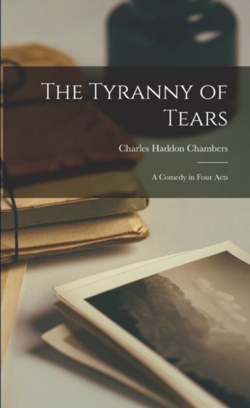 The Tyranny of Tears av Charles Haddon Chambers (Paperback)