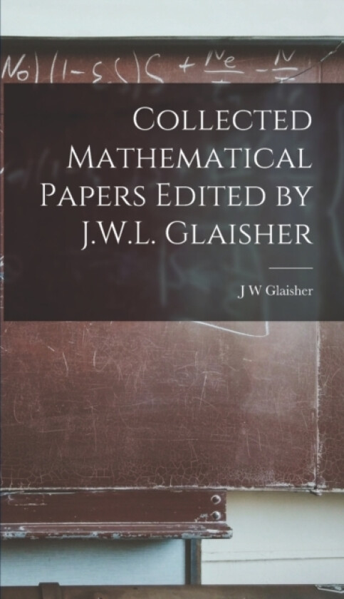 Collected Mathematical Papers Edited by J.W.L. Glaisher av J W Glaisher (Hardcover)