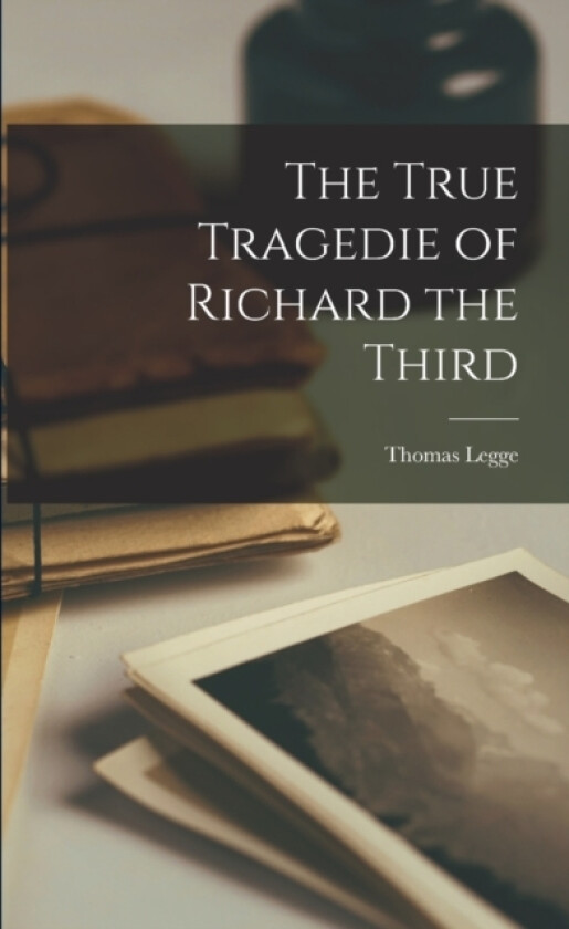 The True Tragedie of Richard the Third av Thomas Legge (Paperback)