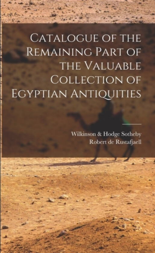 Catalogue of the Remaining Part of the Valuable Collection of Egyptian Antiquities av Sotheby Wilkinson & Hodge, Robert De Rustafjaell (Paperback)