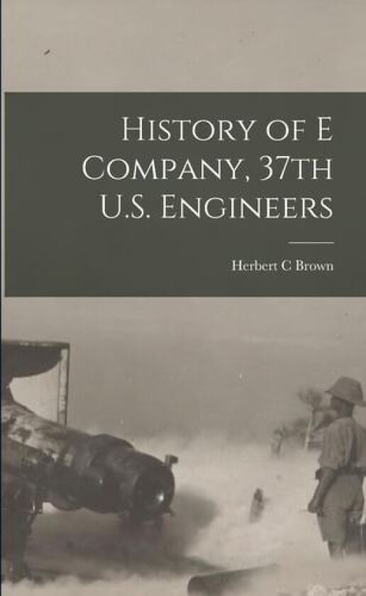 History of E Company, 37th U.S. Engineers av Herbert C Brown (Paperback)