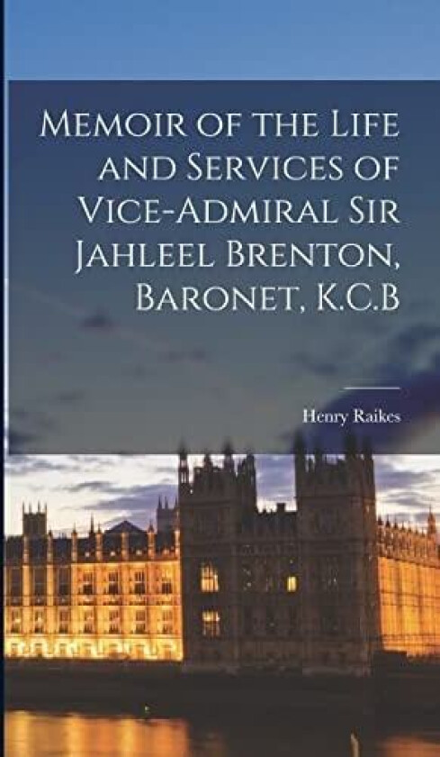 Memoir of the Life and Services of Vice-Admiral Sir Jahleel Brenton, Baronet, K.C.B av Henry Raikes (Hardcover)
