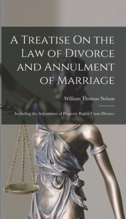 A Treatise On the Law of Divorce and Annulment of Marriage av William Thomas Nelson (Hardcover)