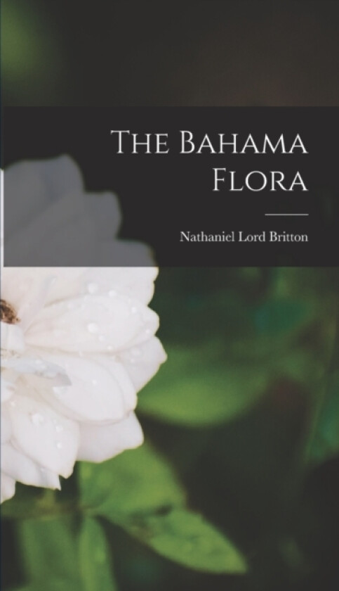The Bahama Flora av Nathaniel Lord 1859-1934 Britton (Hardcover)