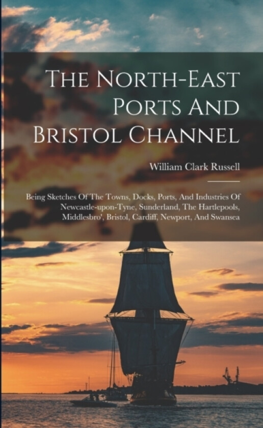 The North-east Ports And Bristol Channel av William Clark Russell (Paperback)