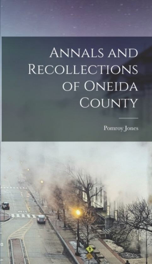 Annals and Recollections of Oneida County av Pomroy Jones (Hardcover)