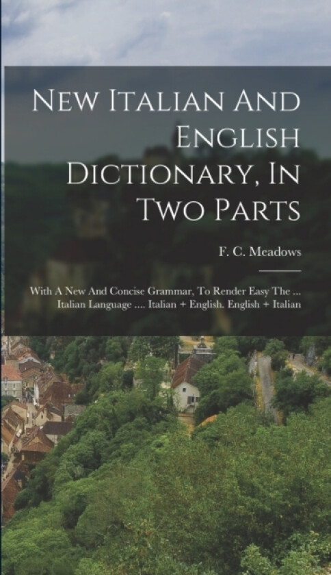 New Italian And English Dictionary, In Two Parts av F C Meadows (Hardcover)