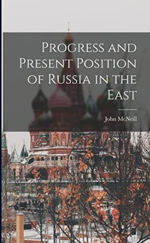 Progress and Present Position of Russia in the East av John McNeill (Paperback)