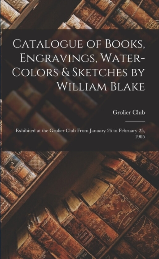 Catalogue of Books, Engravings, Water-Colors & Sketches by William Blake av Grolier Club (Paperback)