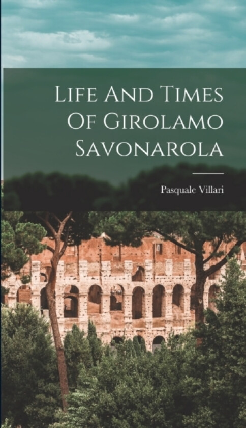 Life And Times Of Girolamo Savonarola av Pasquale Villari (Hardcover)