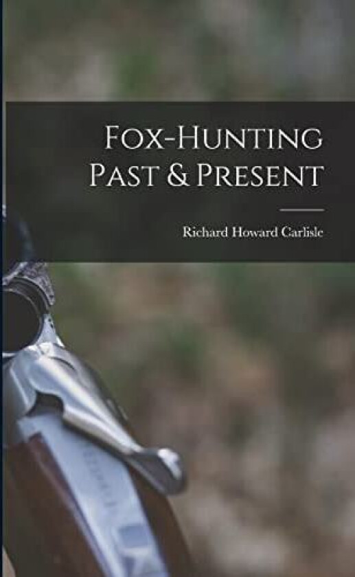 Fox-hunting Past & Present av Richard Howard Carlisle (Paperback)