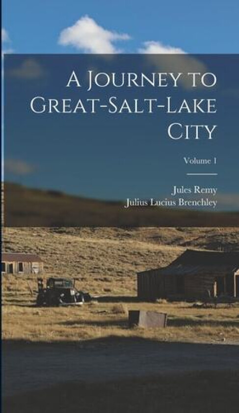 A Journey to Great-Salt-Lake City; Volume 1 av Jules Remy, Julius Lucius Brenchley (Hardcover)