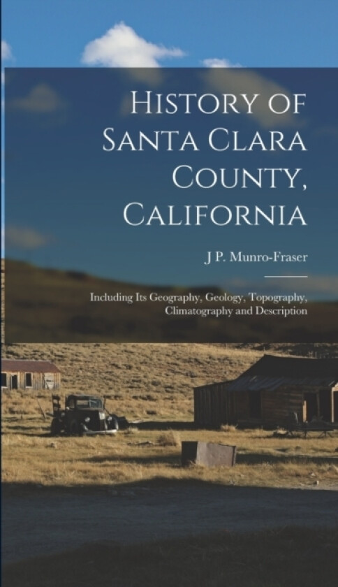 History of Santa Clara County, California av J P Munro-Fraser (Hardcover)