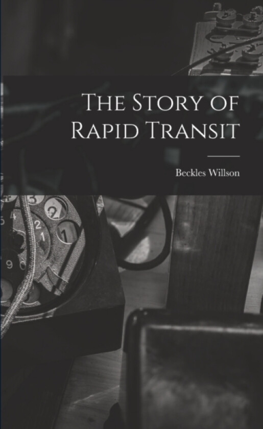 The Story of Rapid Transit av Beckles Willson (Paperback)