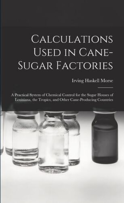 Calculations Used in Cane-Sugar Factories av Irving Haskell Morse (Paperback)