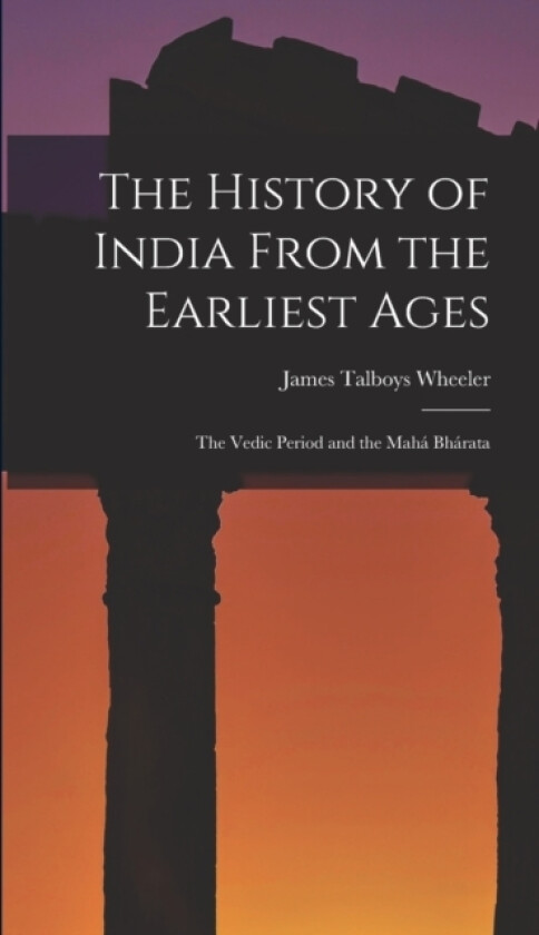 The History of India From the Earliest Ages av James Talboys Wheeler (Hardcover)
