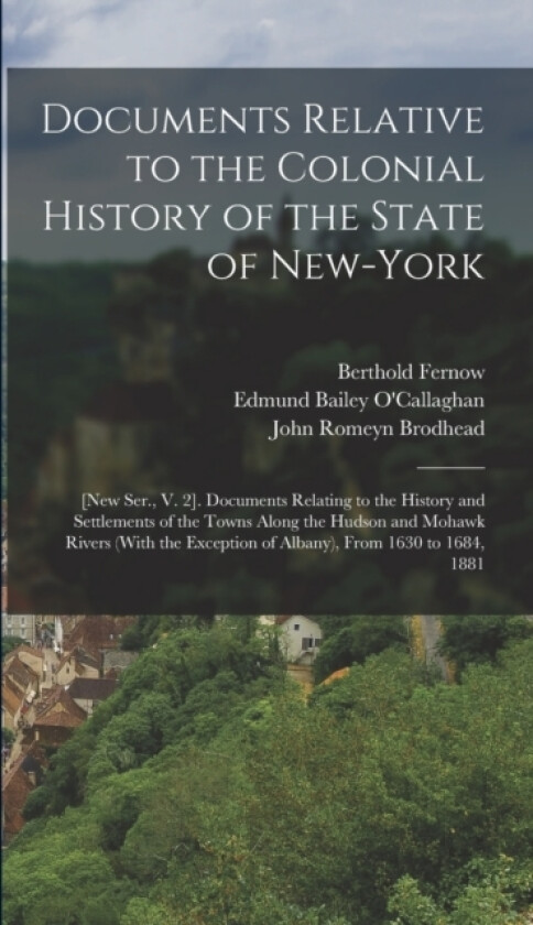 Documents Relative to the Colonial History of the State of New-York av John Romeyn Brodhead, Berthold Fernow (Hardcover)