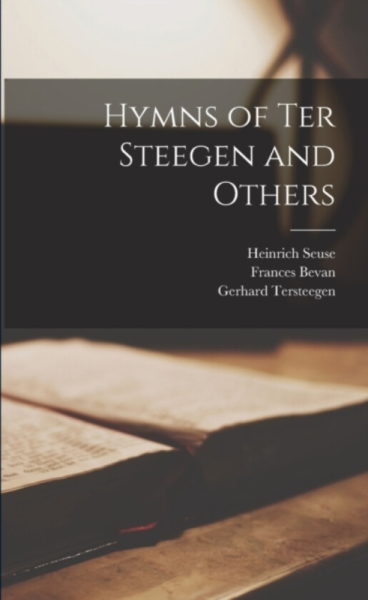 Hymns of Ter Steegen and Others av Frances Bevan, Gerhard Tersteegen, Heinrich Seuse (Paperback)
