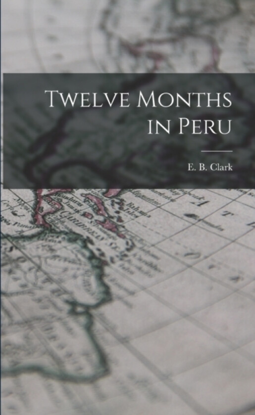 Twelve Months in Peru av E B Clark (Paperback)