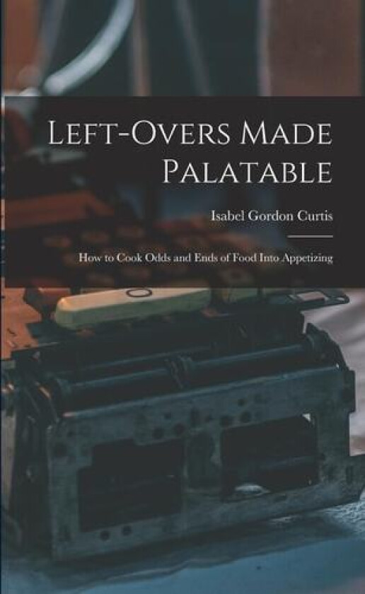 Left-Overs Made Palatable av Isabel Gordon Curtis (Paperback)