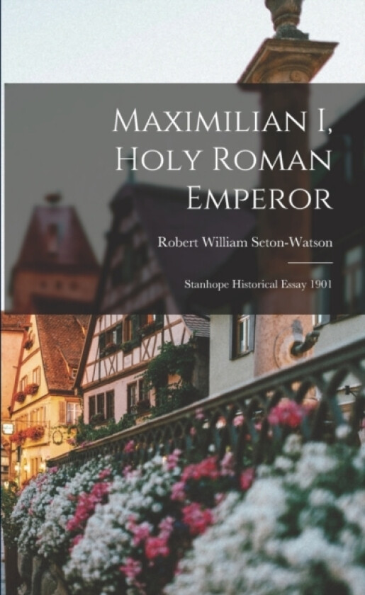 Maximilian I, Holy Roman Emperor av Robert William Seton-Watson (Paperback)