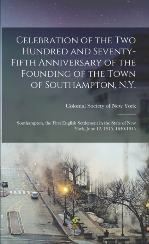 Celebration of the two Hundred and Seventy-fifth Anniversary of the Founding of the Town of Southampton, N.Y. av Colonial Society of New York (Paperback)