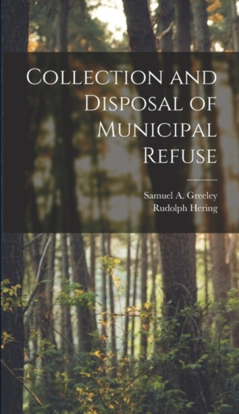 Collection and Disposal of Municipal Refuse av Rudolph Hering, Samuel A Greeley (Hardcover)