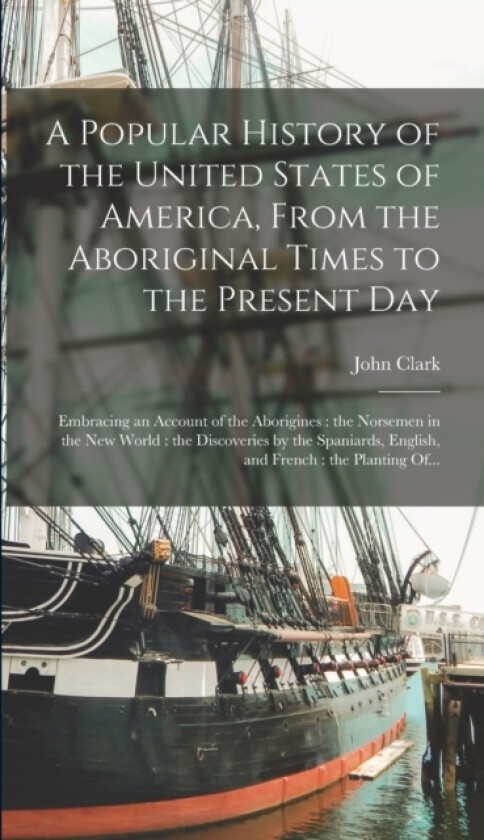 A Popular History of the United States of America, From the Aboriginal Times to the Present Day av John Clark 1840-1900 Ridpath (Hardcover)