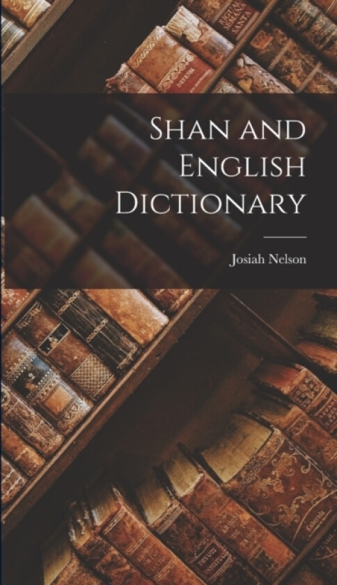 Shan and English Dictionary av Josiah Nelson 1840-1905 Cushing (Hardcover)