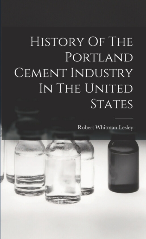 History Of The Portland Cement Industry In The United States av Robert Whitman Lesley (Paperback)