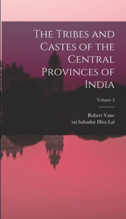 The Tribes and Castes of the Central Provinces of India; Volume 3 av Robert Vane 1873-1915 Russell (Hardcover)