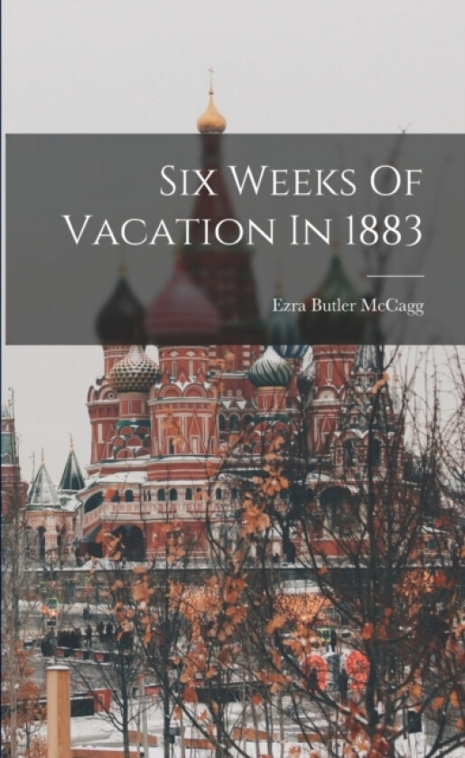 Six Weeks Of Vacation In 1883 av Ezra Butler McCagg (Paperback)