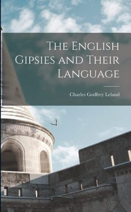 The English Gipsies and Their Language av Charles Godfrey Leland (Paperback)