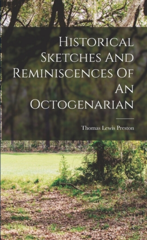 Historical Sketches And Reminiscences Of An Octogenarian av Thomas Lewis Preston (Paperback)