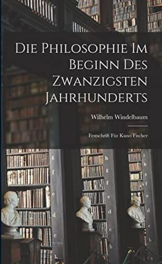 Die Philosophie im Beginn des Zwanzigsten Jahrhunderts: Festschrift für Kuno Fischer av Wilhelm Windelbaum (Paperback)