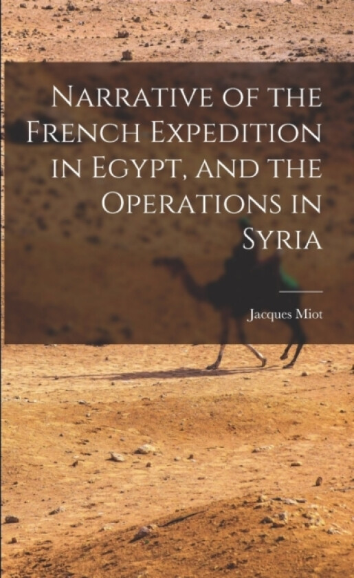 Narrative of the French Expedition in Egypt, and the Operations in Syria av Jacques Miot (Paperback)