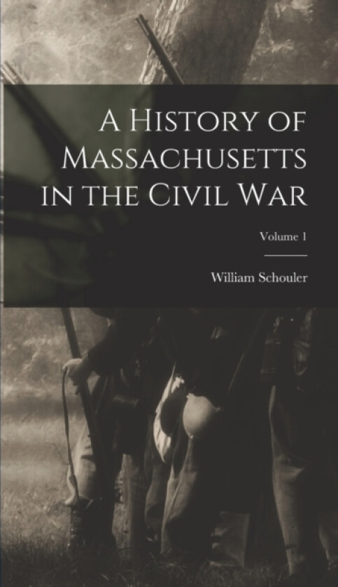 A History of Massachusetts in the Civil War; Volume 1 av William Schouler (Hardcover)