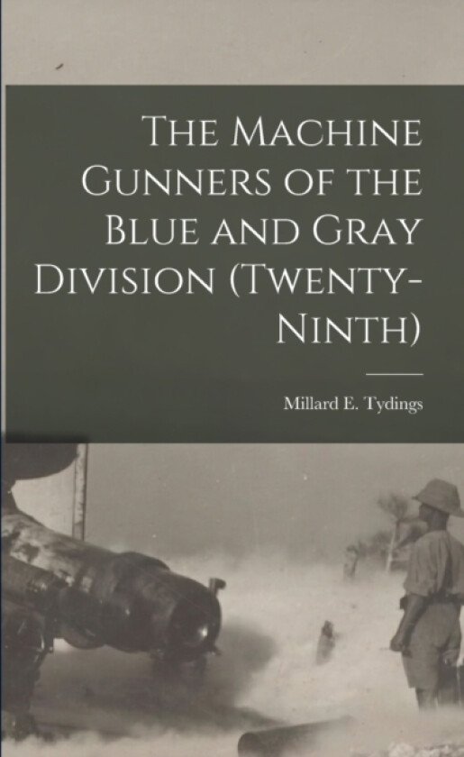 The Machine Gunners of the Blue and Gray Division (twenty-ninth) av Millard E Tydings (Paperback)