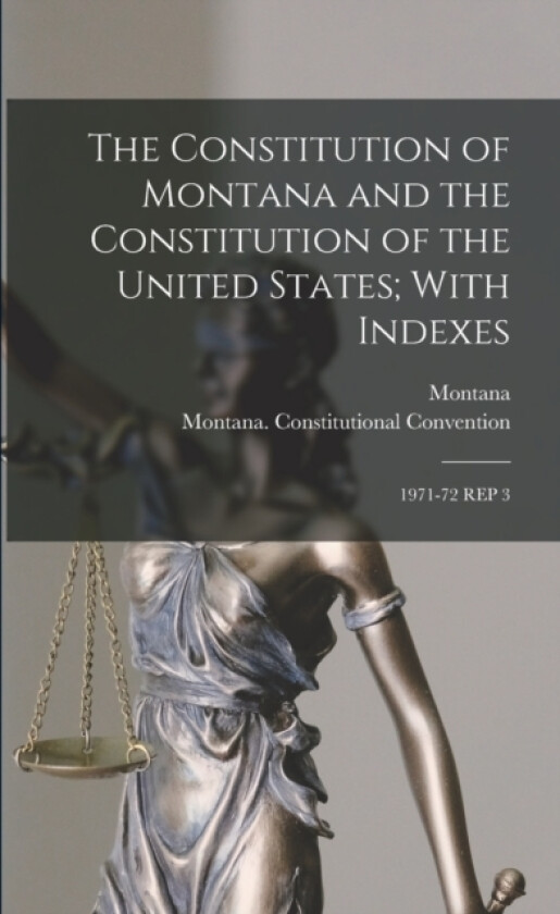 The Constitution of Montana and the Constitution of the United States; With Indexes av Montana Montana, Montana Constitutional Convention (Paperback)