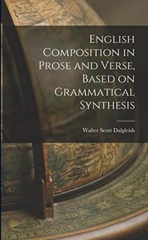 English Composition in Prose and Verse, Based on Grammatical Synthesis av Walter Scott Dalgleish (Paperback)