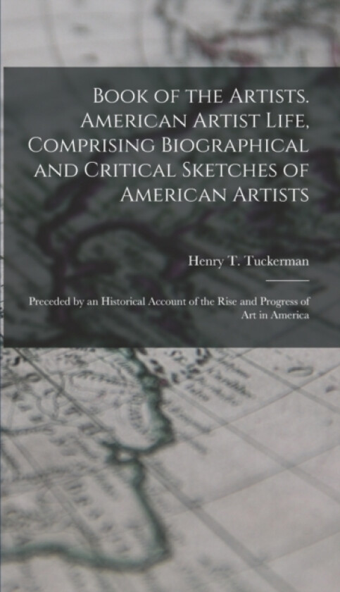 Book of the Artists. American Artist Life, Comprising Biographical and Critical Sketches of American Artists av Henry T 1813-1871 1n Tuckerman (Hardcover)