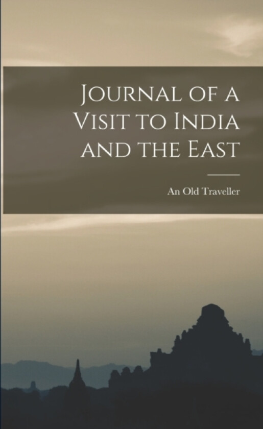 Journal of a Visit to India and the East av An Old Traveller (Paperback)