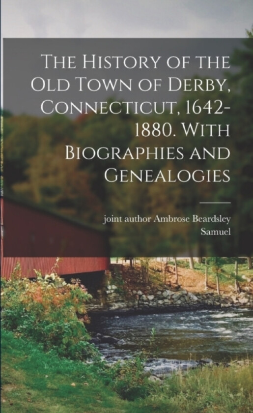 The History of the Old Town of Derby, Connecticut, 1642-1880. With Biographies and Genealogies av Samuel 1824-1893 Orcutt (Paperback)