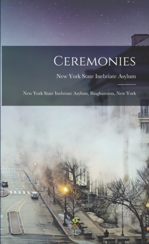 Ceremonies av New York State Inebriate Asylum (Paperback)