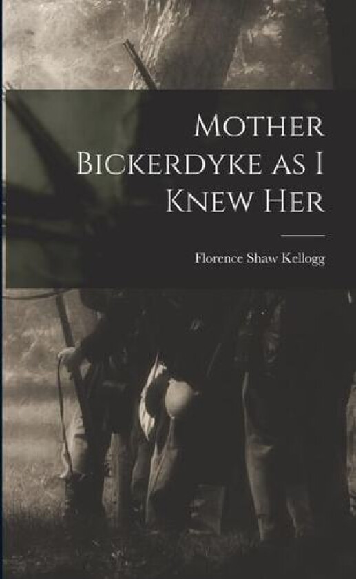 Mother Bickerdyke as I Knew Her av Florence Shaw Kellogg (Paperback)