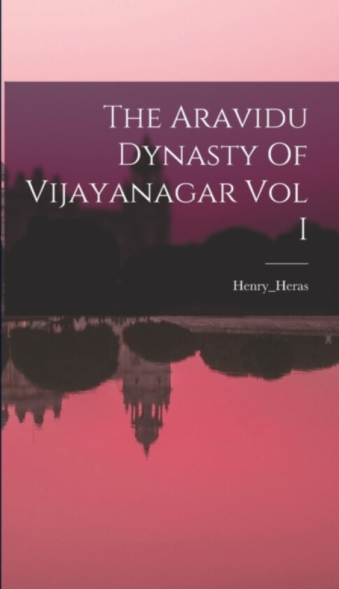 The Aravidu Dynasty Of Vijayanagar Vol I av Henry_heras Henry_heras (Hardcover)
