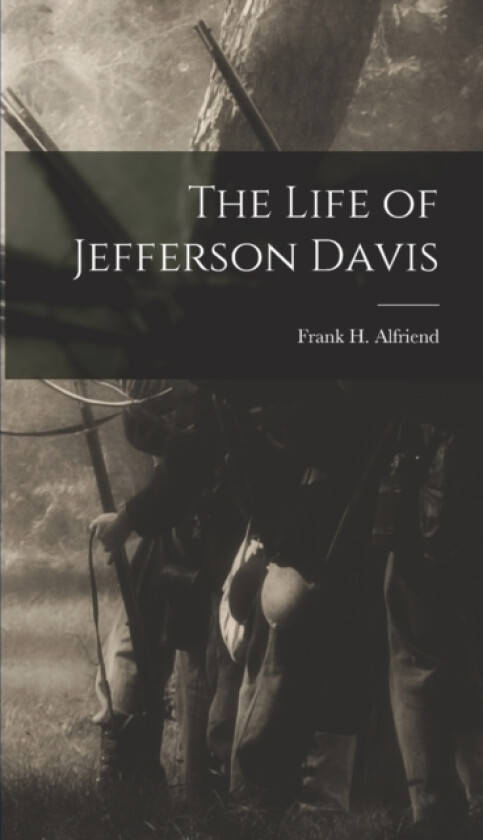 The Life of Jefferson Davis av Frank H Alfriend (Hardcover)