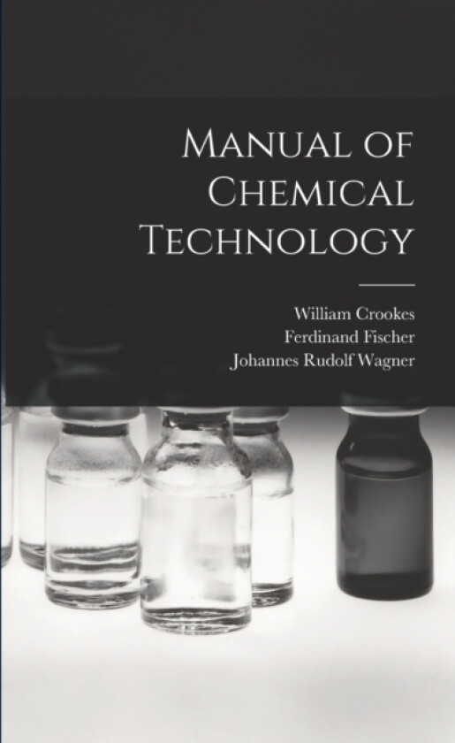 Manual of Chemical Technology av Johannes Rudolf Wagner, William Crookes, Ferdinand Fischer (Paperback)